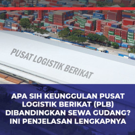 Apa sih Keunggulan Pusat Logistik Berikat (PLB) Dibandingkan Sewa Gudang? Ini Penjelasan Lengkapnya