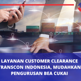 Layanan Customs Clearance PT Transcon Indonesia, Mudahkan Pengurusan Bea Cukai