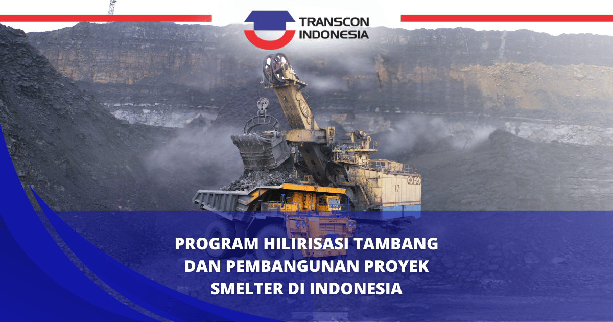 Program Hilirisasi Tambang dan Pembangunan Proyek Smelter di Indonesia